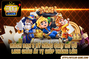 Mách bạn 3 kỹ năng quay nổ hũ Linh Châu Ất Tỵ giúp thắng lớn 10 Ảnh đại diện bài viết 3 kỹ năng quay nổ hũ linh châu ất tỵ